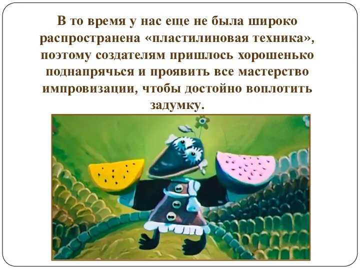 В то время у нас еще не была широко распространена «пластилиновая техника»,