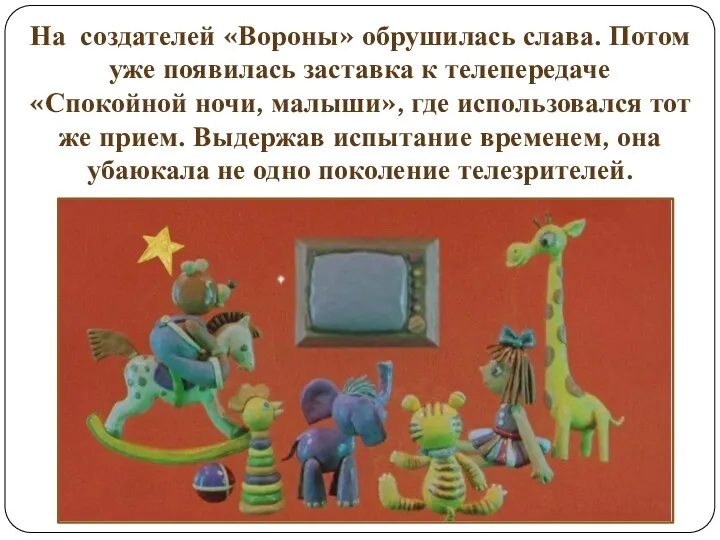 На создателей «Вороны» обрушилась слава. Потом уже появилась заставка к телепередаче «Спокойной