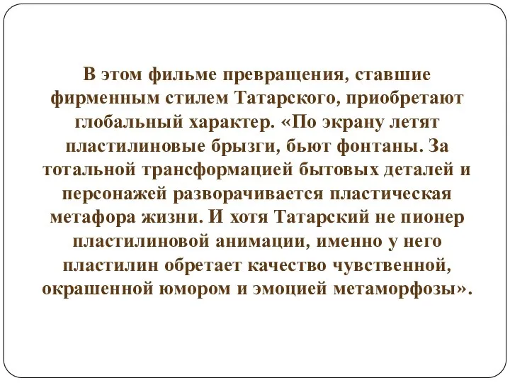 В этом фильме превращения, ставшие фирменным стилем Татарского, приобретают глобальный характер. «По