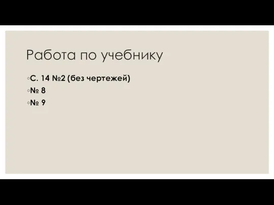 Работа по учебнику С. 14 №2 (без чертежей) № 8 № 9