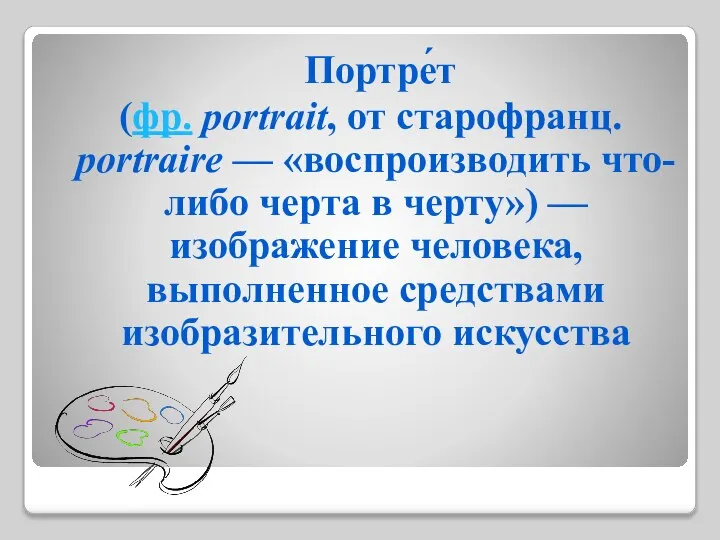 Портре́т (фр. portrait, от cтарофранц. portraire — «воспроизводить что-либо черта в черту»)