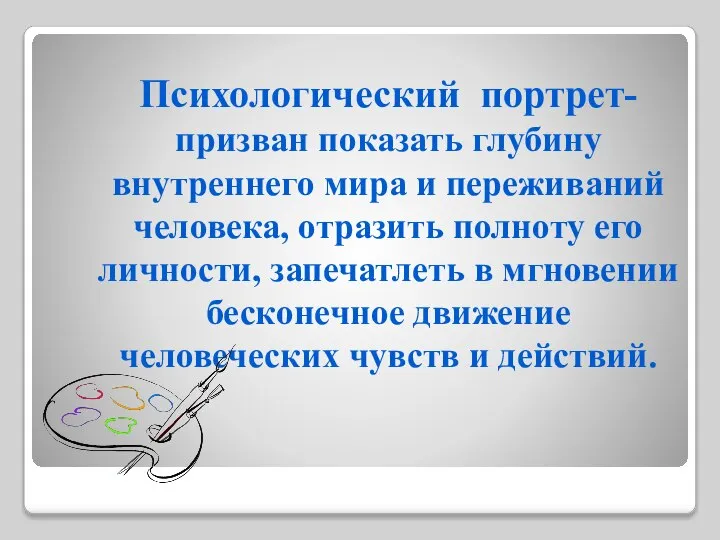 Психологический портрет- призван показать глубину внутреннего мира и переживаний человека, отразить полноту