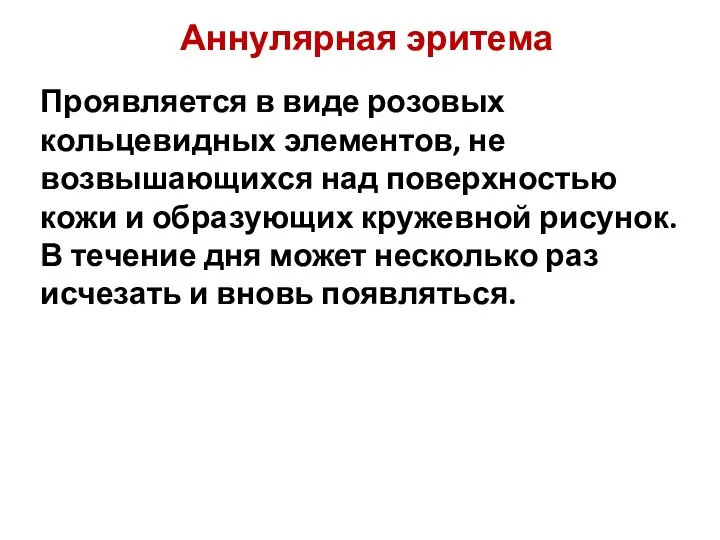 Аннулярная эритема Проявляется в виде розовых кольцевидных элементов, не возвышающихся над поверхностью