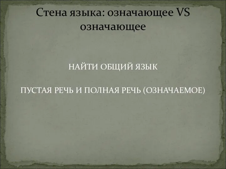 НАЙТИ ОБЩИЙ ЯЗЫК ПУСТАЯ РЕЧЬ И ПОЛНАЯ РЕЧЬ (ОЗНАЧАЕМОЕ) Стена языка: означающее VS означающее