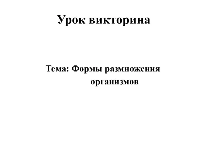 Урок викторина Тема: Формы размножения организмов