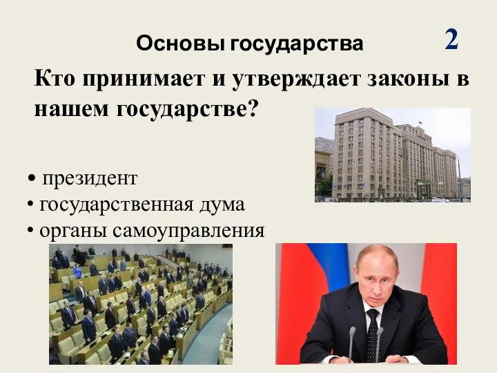 2 Основы государства Кто принимает и утверждает законы в нашем государстве? •