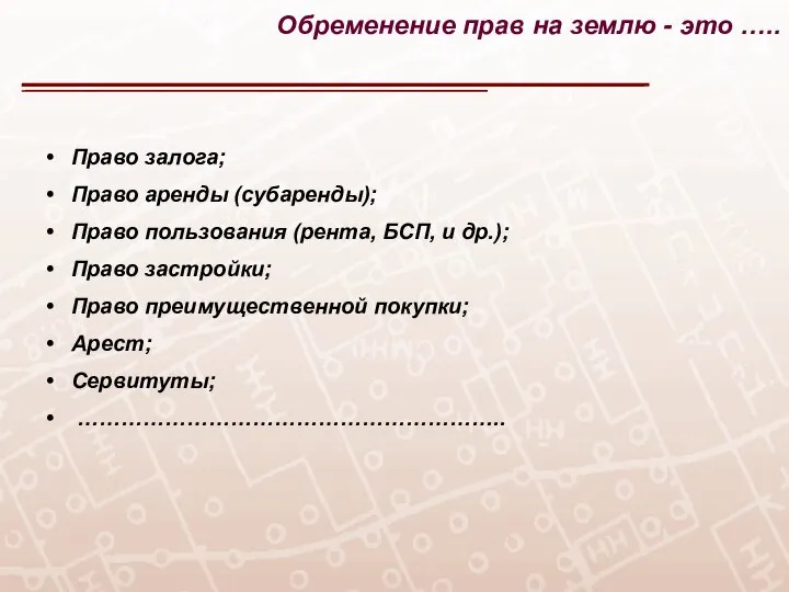 Обременение прав на землю - это ….. Право залога; Право аренды (субаренды);