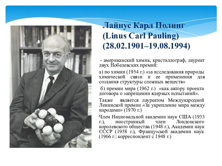 - американский химик, кристаллограф, лауреат двух Нобелевских премий: а) по химии (1954