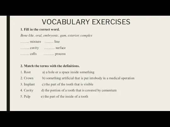 VOCABULARY EXERCISES 1. Fill in the correct word. Bone-like, oral, embryonic, gum,