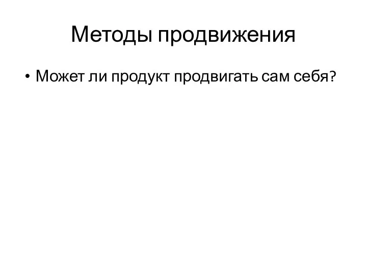 Методы продвижения Может ли продукт продвигать сам себя?