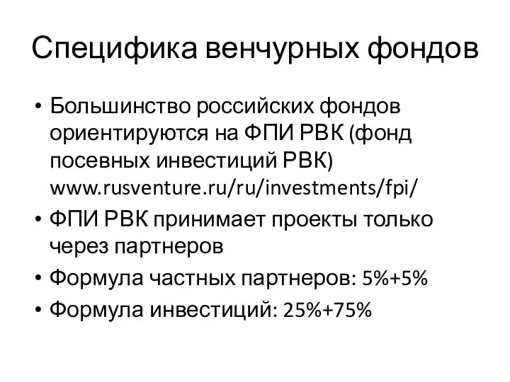 Специфика венчурных фондов Большинство российских фондов ориентируются на ФПИ РВК (фонд посевных