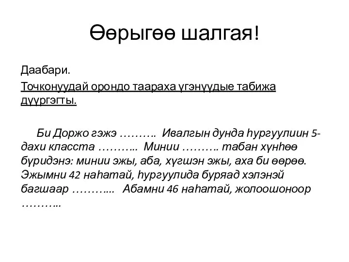 Өөрыгөө шалгая! Даабари. Точконуудай орондо таараха үгэнүүдые табижа дүүргэгты. Би Доржо гэжэ