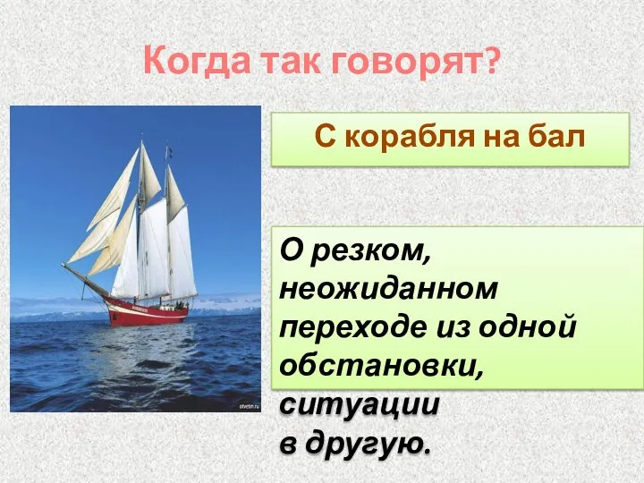 Когда так говорят? С корабля на бал О резком, неожиданном переходе из