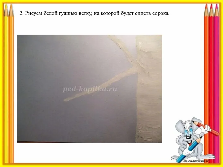 2. Рисуем белой гуашью ветку, на которой будет сидеть сорока.