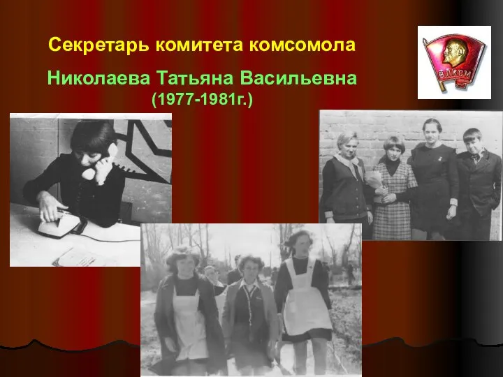 Секретарь комитета комсомола Николаева Татьяна Васильевна (1977-1981г.)