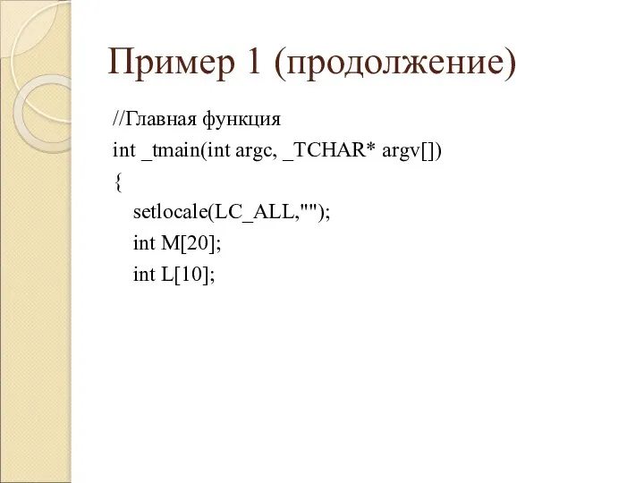 Пример 1 (продолжение) //Главная функция int _tmain(int argc, _TCHAR* argv[]) { setlocale(LC_ALL,""); int M[20]; int L[10];