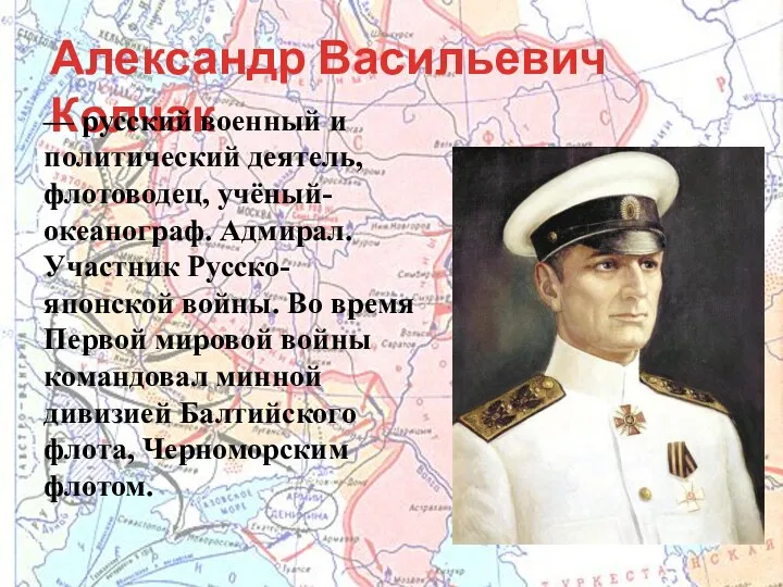 Александр Васильевич Колчак — русский военный и политический деятель, флотоводец, учёный-океанограф. Адмирал.