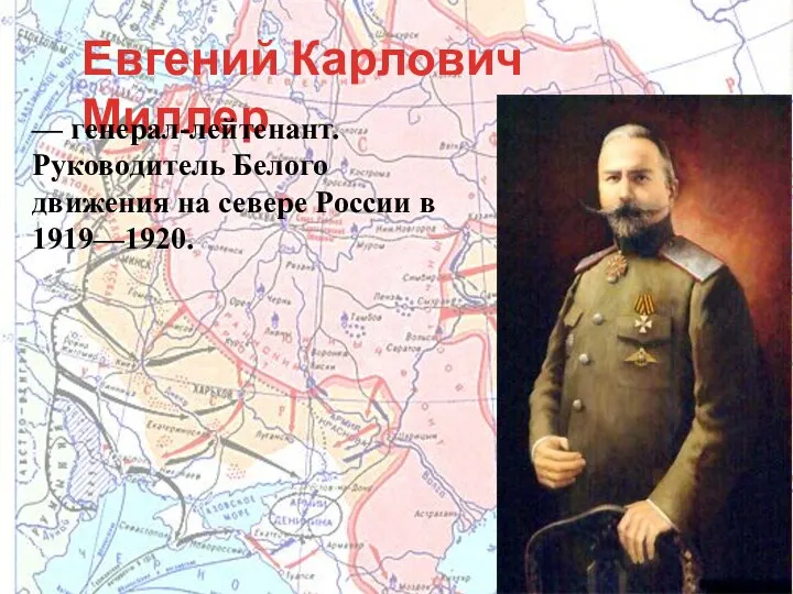 Евгений Карлович Миллер — генерал-лейтенант. Руководитель Белого движения на севере России в 1919—1920.