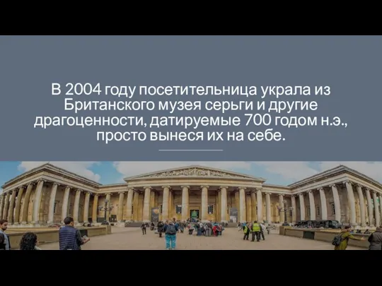 В 2004 году посетительница украла из Британского музея серьги и другие драгоценности,