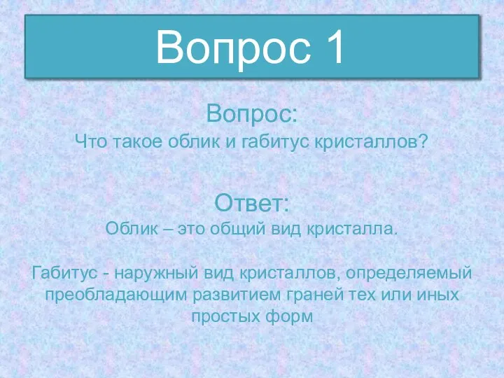 Вопрос: Что такое облик и габитус кристаллов? Вопрос 1 Ответ: Облик –