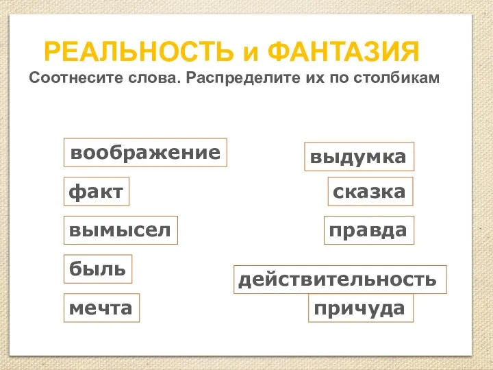 РЕАЛЬНОСТЬ и ФАНТАЗИЯ Соотнесите слова. Распределите их по столбикам причуда воображение выдумка