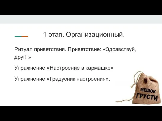 1 этап. Организационный. Ритуал приветствия. Приветствие: «Здравствуй, друг! » Упражнение «Настроение в кармашке» Упражнение «Градусник настроения».