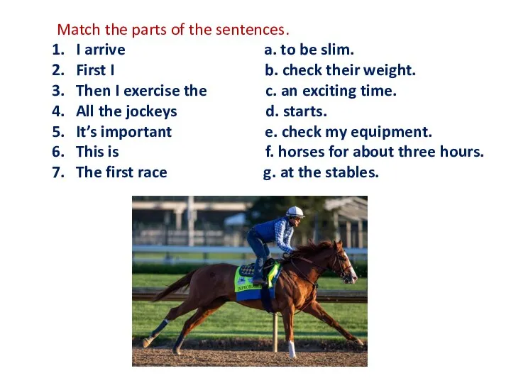 Match the parts of the sentences. I arrive a. to be slim.