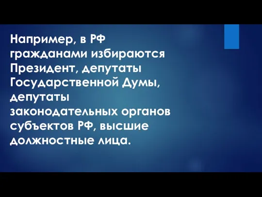 Например, в РФ гражданами избираются Президент, депутаты Государственной Думы, депутаты законодательных органов