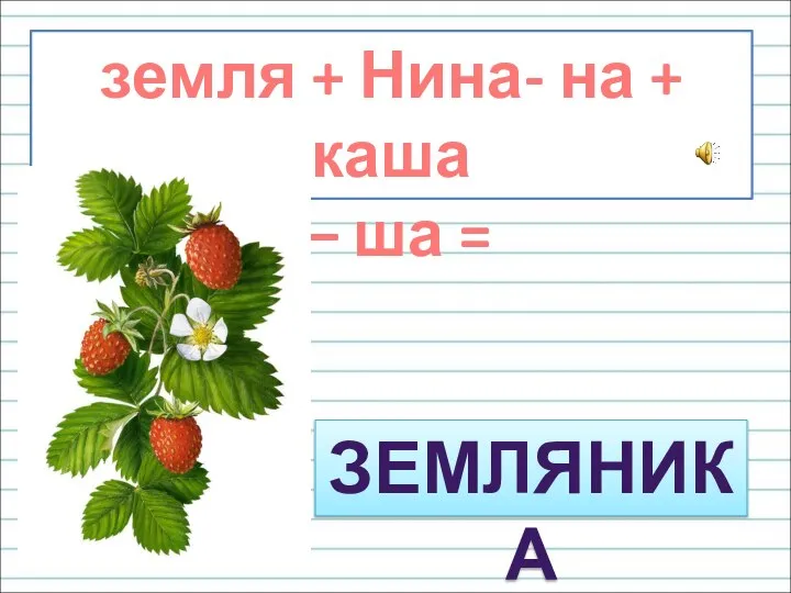 земля + Нина- на + каша – ша = ЗЕМЛЯНИКА