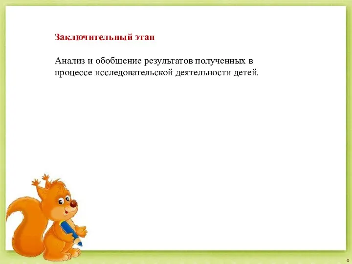 Заключительный этап Анализ и обобщение результатов полученных в процессе исследовательской деятельности детей.