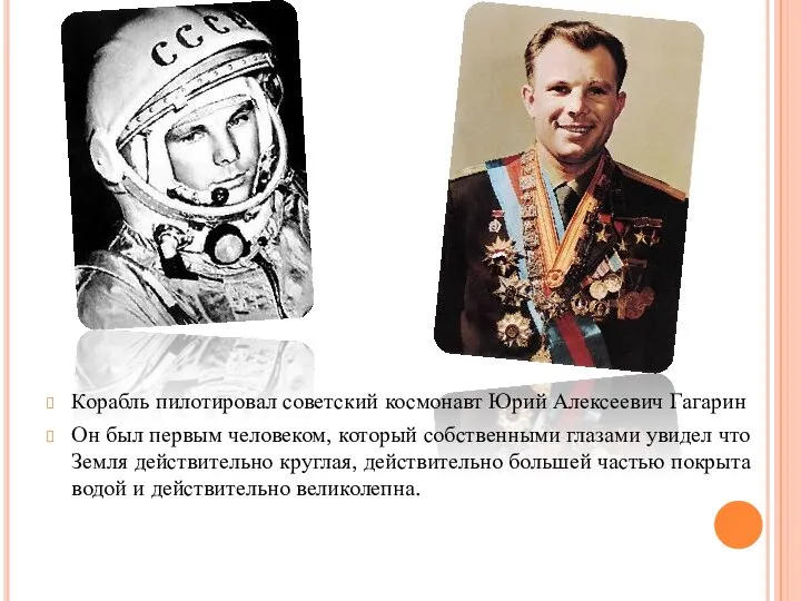 Корабль пилотировал советский космонавт Юрий Алексеевич Гагарин Он был первым человеком, который
