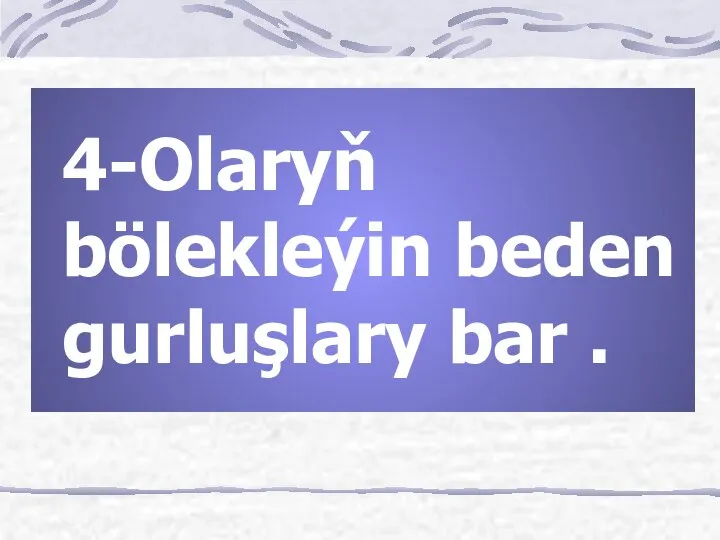 4-Olaryň bölekleýin beden gurluşlary bar .