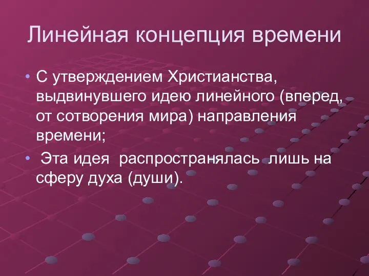 Линейная концепция времени С утверждением Христианства, выдвинувшего идею линейного (вперед, от сотворения