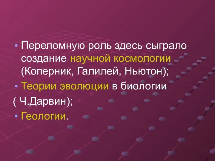 Переломную роль здесь сыграло создание научной космологии (Коперник, Галилей, Ньютон); Теории эволюции