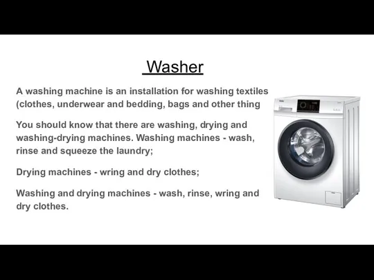 Washer A washing machine is an installation for washing textiles (clothes, underwear