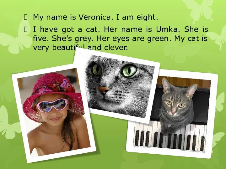 My name is Veronica. I am eight. I have got a cat.