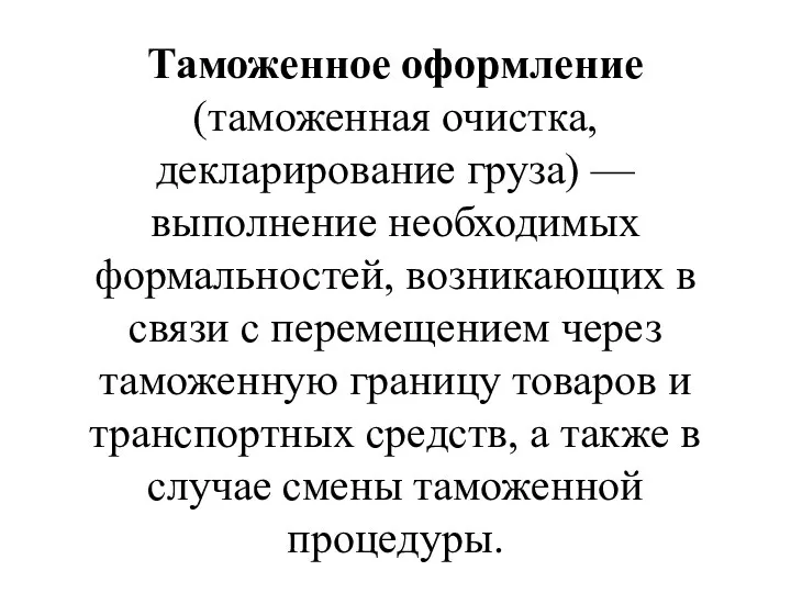 Таможенное оформление (таможенная очистка, декларирование груза) — выполнение необходимых формальностей, возникающих в