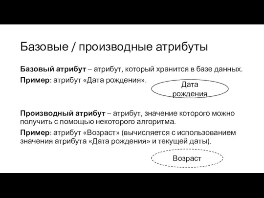 Базовые / производные атрибуты Базовый атрибут – атрибут, который хранится в базе