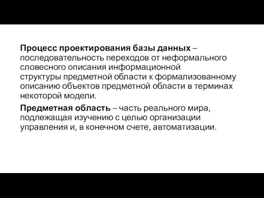 Процесс проектирования базы данных – последовательность переходов от неформального словесного описания информационной