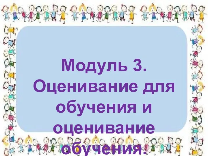 Модуль 3. Оценивание для обучения и оценивание обучения.