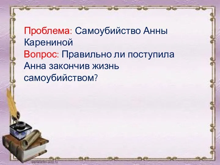 Проблема: Самоубийство Анны Карениной Вопрос: Правильно ли поступила Анна закончив жизнь самоубийством?