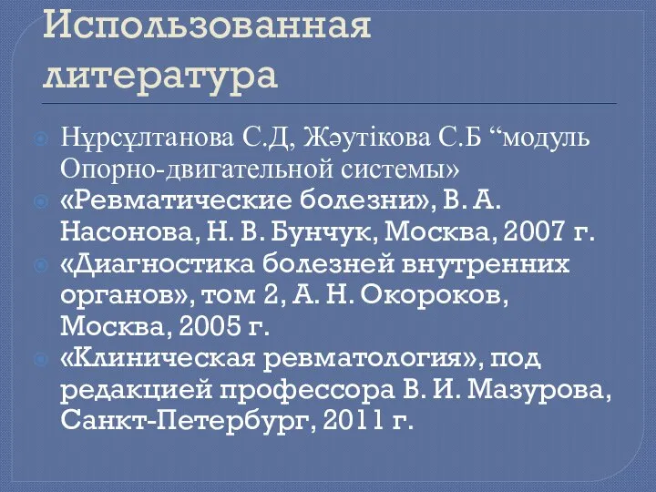 Использованная литература Нұрсұлтанова С.Д, Жәутікова С.Б “модуль Опорно-двигательной системы» «Ревматические болезни», В.