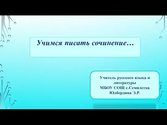 Учимся писать сочинение… Учитель русского языка и литературы МБОУ СОШ с.Семилетка Юлбердина Э.Р.