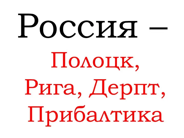 Россия – Полоцк, Рига, Дерпт, Прибалтика