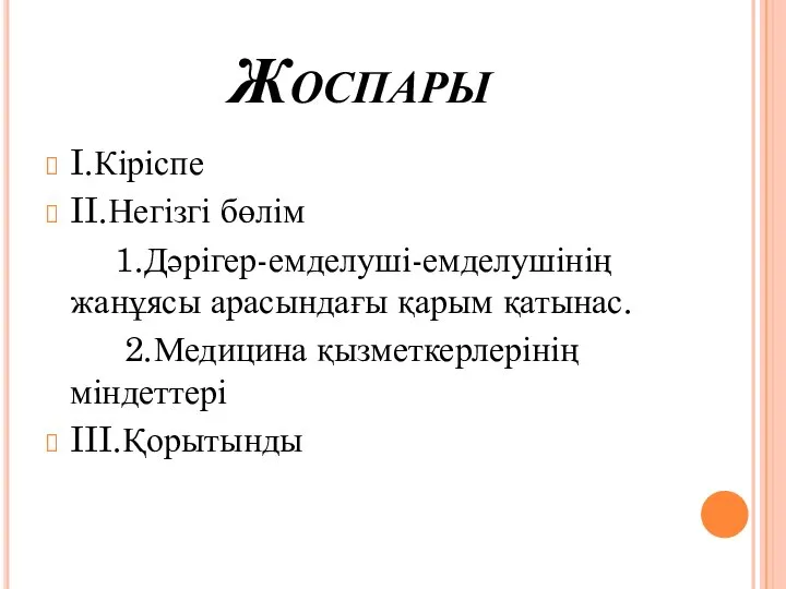 Жоспары I.Кіріспе II.Негізгі бөлім 1.Дәрігер-емделуші-емделушінің жанұясы арасындағы қарым қатынас. 2.Медицина қызметкерлерінің міндеттері III.Қорытынды