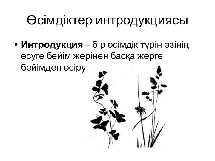 Өсімдіктер интродукциясы Интродукция – бір өсімдік түрін өзінің өсуге бейім жерінен басқа жерге бейімдеп өсіру.