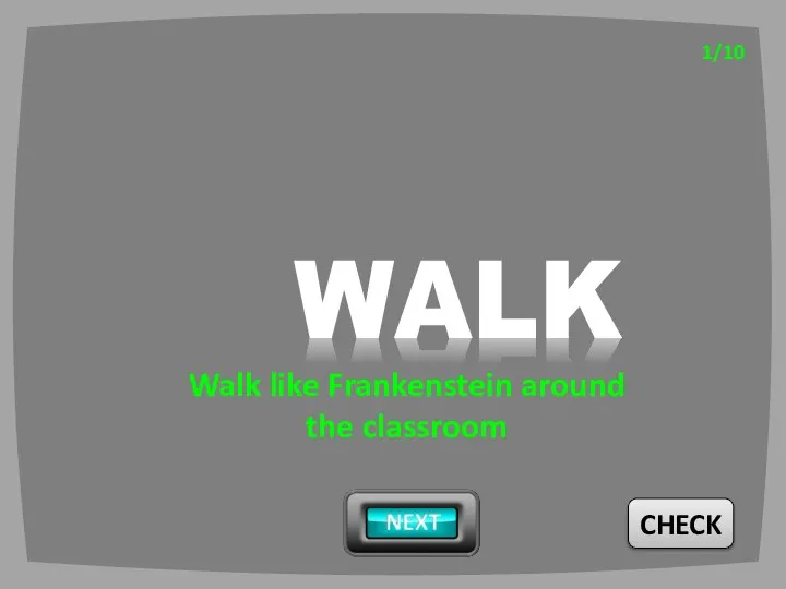 CHECK WALK 1/10 Walk like Frankenstein around the classroom