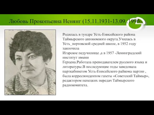 Любовь Прокопьевна Ненянг (15.11.1931-13.09..1996 Родилась в тундре Усть-Енисейского района Таймырского автономного округа.Училась