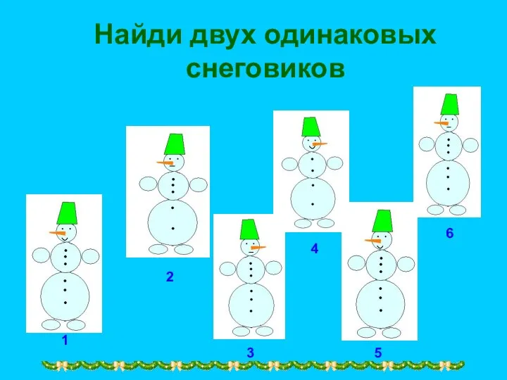 Найди двух одинаковых снеговиков 1 2 4 3 5 6 Пусть елка