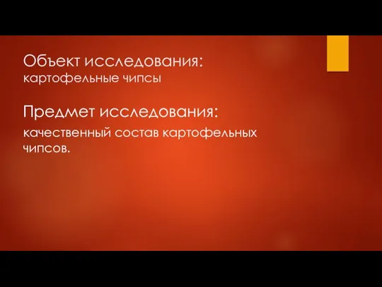 Объект исследования: картофельные чипсы Предмет исследования: качественный состав картофельных чипсов.